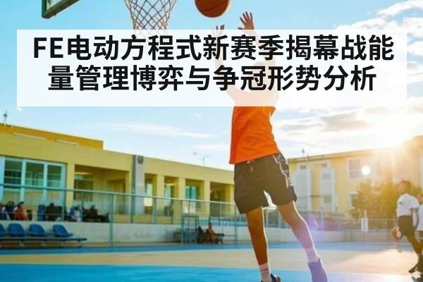 FE电动方程式新赛季揭幕战能量管理博弈与争冠形势分析